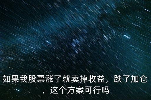 如果我股票漲了就賣掉收益，跌了加倉，這個(gè)方案可行嗎