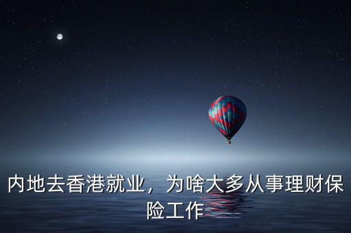 內(nèi)地去香港就業(yè)，為啥大多從事理財(cái)保險(xiǎn)工作