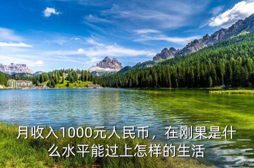 月收入1000元人民幣，在剛果是什么水平能過上怎樣的生活