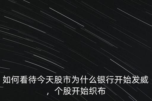 如何看待今天股市為什么銀行開始發(fā)威，個股開始織布