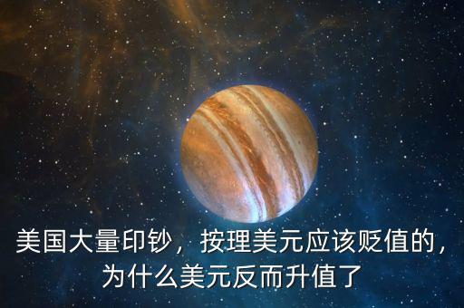 美國(guó)大量印鈔，按理美元應(yīng)該貶值的，為什么美元反而升值了