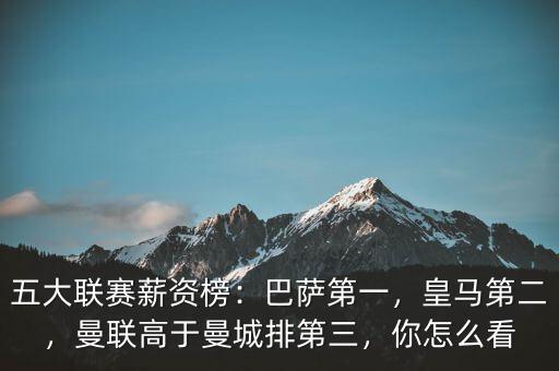 五大聯(lián)賽薪資榜：巴薩第一，皇馬第二，曼聯(lián)高于曼城排第三，你怎么看