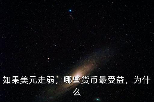 如果美元走弱，哪些貨幣最受益，為什么