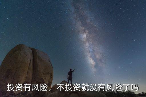 投資有風(fēng)險，不投資就沒有風(fēng)險了嗎
