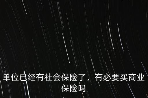 單位已經(jīng)有社會(huì)保險(xiǎn)了，有必要買商業(yè)保險(xiǎn)嗎