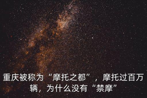 重慶被稱為“摩托之都”，摩托過百萬輛，為什么沒有“禁摩”