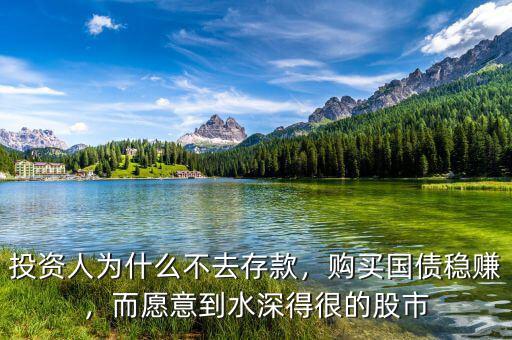 投資人為什么不去存款，購(gòu)買國(guó)債穩(wěn)賺，而愿意到水深得很的股市