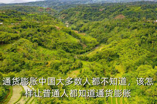 通貨膨脹中國大多數(shù)人都不知道，該怎樣讓普通人都知道通貨膨脹