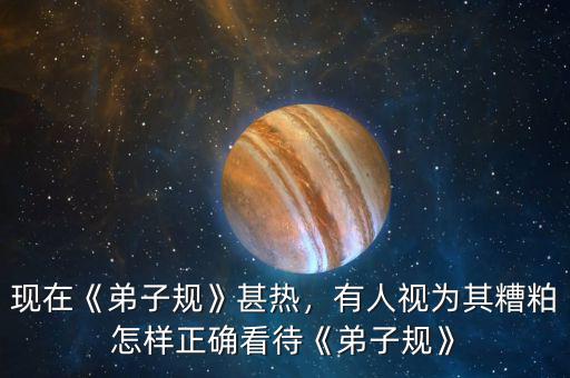 現(xiàn)在《弟子規(guī)》甚熱，有人視為其糟粕怎樣正確看待《弟子規(guī)》