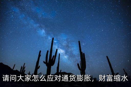 請問大家怎么應對通貨膨脹，財富縮水