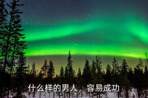 什么樣的男人，容易成功