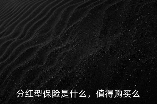 分紅型保險(xiǎn)是什么，值得購(gòu)買么