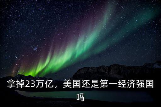 拿掉23萬億，美國還是第一經(jīng)濟(jì)強(qiáng)國嗎