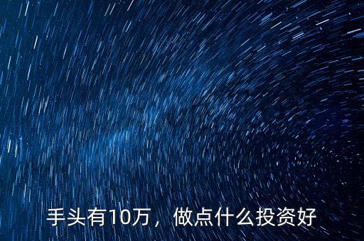 手頭有10萬，做點什么投資好