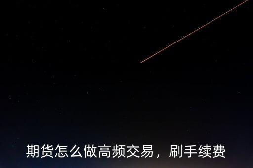 期貨怎么做高頻交易，刷手續(xù)費