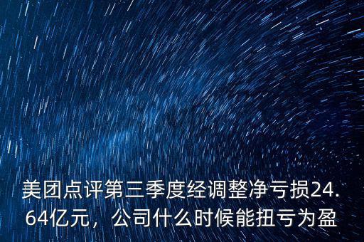 美團(tuán)點(diǎn)評第三季度經(jīng)調(diào)整凈虧損24.64億元，公司什么時候能扭虧為盈