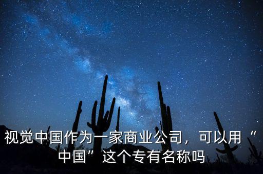視覺中國作為一家商業(yè)公司，可以用“中國”這個專有名稱嗎