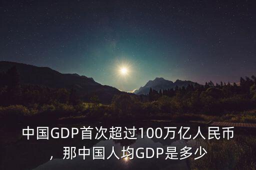 中國GDP首次超過100萬億人民幣，那中國人均GDP是多少