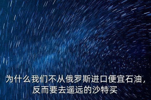 為什么我們不從俄羅斯進口便宜石油，反而要去遙遠的沙特買