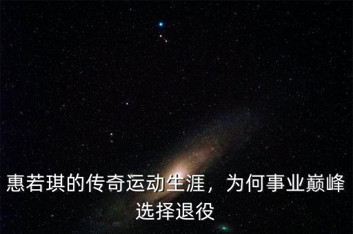 惠若琪的傳奇運(yùn)動(dòng)生涯，為何事業(yè)巔峰選擇退役
