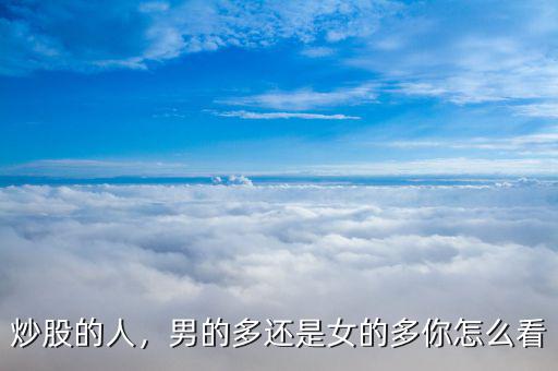 炒股的人，男的多還是女的多你怎么看