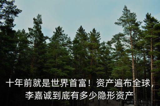 十年前就是世界首富！資產(chǎn)遍布全球，李嘉誠到底有多少隱形資產(chǎn)