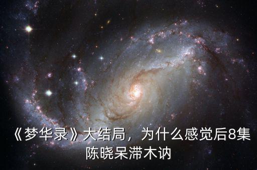 《夢(mèng)華錄》大結(jié)局，為什么感覺后8集陳曉呆滯木訥