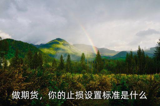 做期貨，你的止損設(shè)置標(biāo)準(zhǔn)是什么
