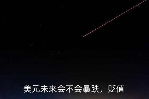 美元未來會(huì)不會(huì)暴跌，貶值