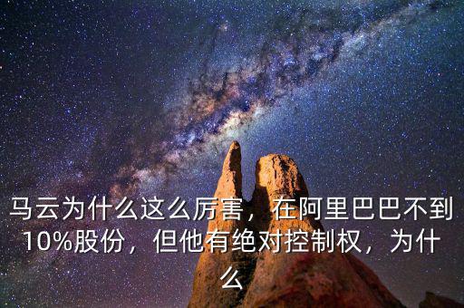 馬云為什么這么厲害，在阿里巴巴不到10%股份，但他有絕對(duì)控制權(quán)，為什么
