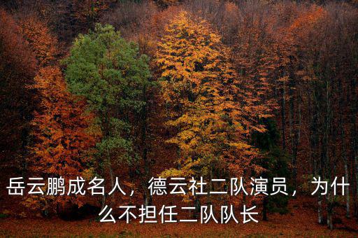 岳云鵬成名人，德云社二隊演員，為什么不擔任二隊隊長
