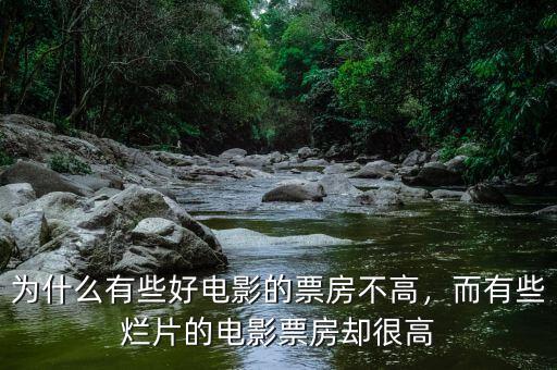 為什么有些好電影的票房不高，而有些爛片的電影票房卻很高