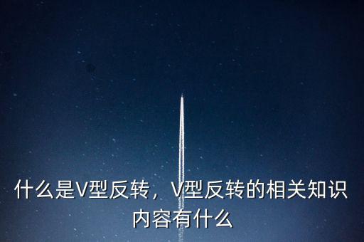 什么是V型反轉(zhuǎn)，V型反轉(zhuǎn)的相關(guān)知識內(nèi)容有什么