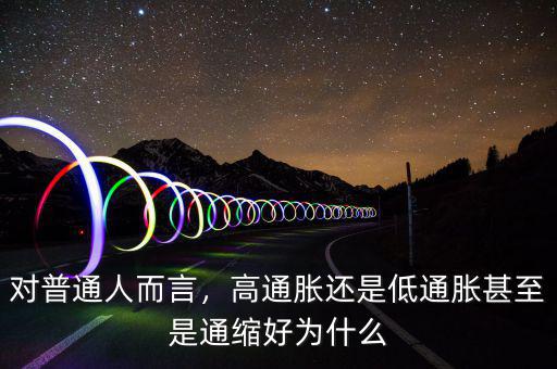對(duì)普通人而言，高通脹還是低通脹甚至是通縮好為什么