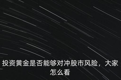 投資黃金是否能夠?qū)_股市風(fēng)險，大家怎么看