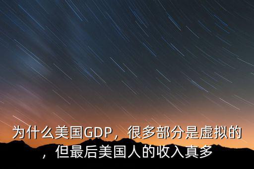 為什么美國(guó)GDP，很多部分是虛擬的，但最后美國(guó)人的收入真多