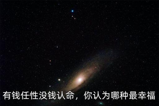 有錢任性沒(méi)錢認(rèn)命，你認(rèn)為哪種最幸福