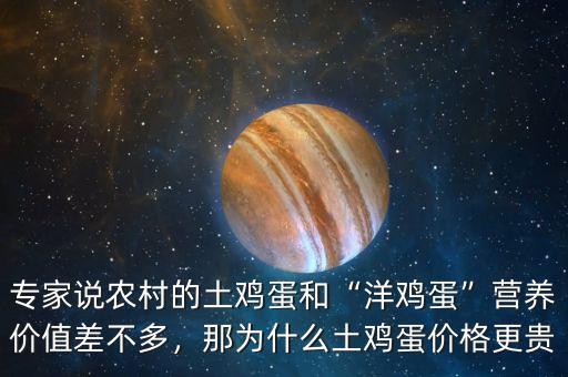 專家說(shuō)農(nóng)村的土雞蛋和“洋雞蛋”營(yíng)養(yǎng)價(jià)值差不多，那為什么土雞蛋價(jià)格更貴