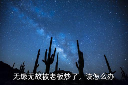 無緣無故被老板炒了，該怎么辦