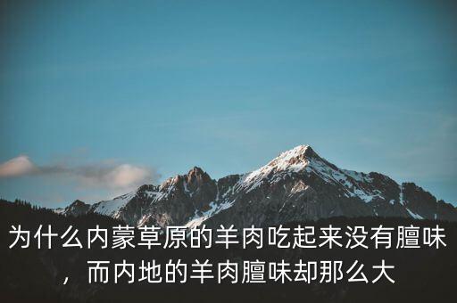 為什么內(nèi)蒙草原的羊肉吃起來沒有膻味，而內(nèi)地的羊肉膻味卻那么大