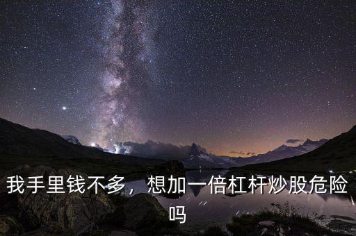 我手里錢不多，想加一倍杠桿炒股危險(xiǎn)嗎