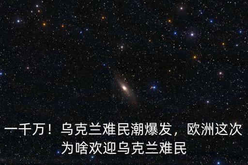一千萬！烏克蘭難民潮爆發(fā)，歐洲這次為啥歡迎烏克蘭難民