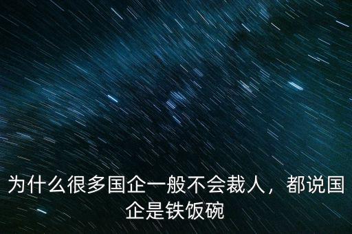 為什么很多國企一般不會裁人，都說國企是鐵飯碗