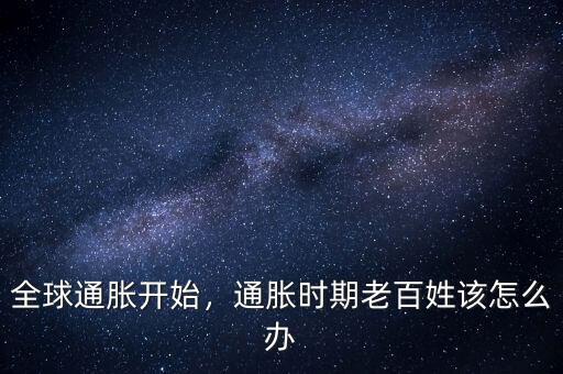 全球通脹開始，通脹時(shí)期老百姓該怎么辦