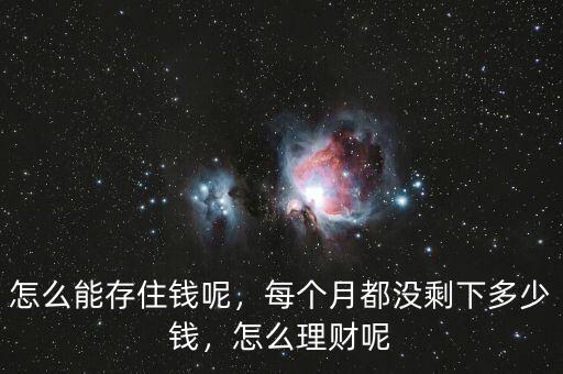 怎么能存住錢呢，每個(gè)月都沒剩下多少錢，怎么理財(cái)呢