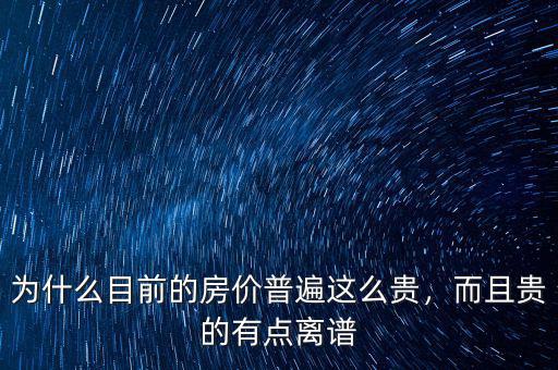 為什么目前的房價普遍這么貴，而且貴的有點離譜