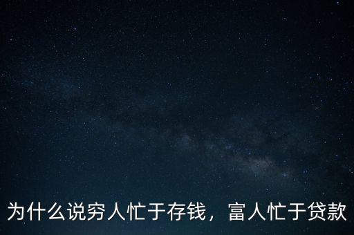 為什么說窮人忙于存錢，富人忙于貸款