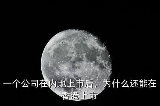 一個(gè)公司在內(nèi)地上市后，為什么還能在香港上市