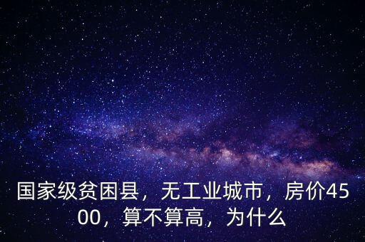國家級貧困縣，無工業(yè)城市，房價4500，算不算高，為什么