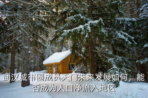 武漢城市圈成員天門未來發(fā)展如何，能否成為人口凈流入地區(qū)